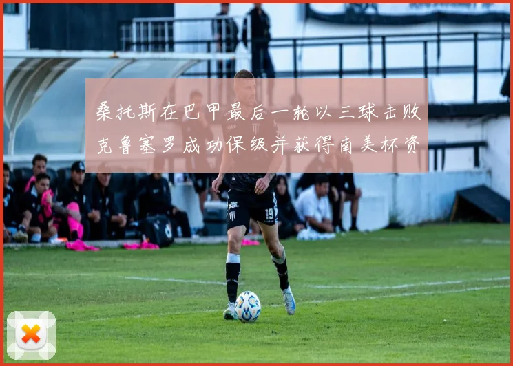 桑托斯在巴甲最后一轮以三球击败克鲁塞罗成功保级并获得南美杯资格