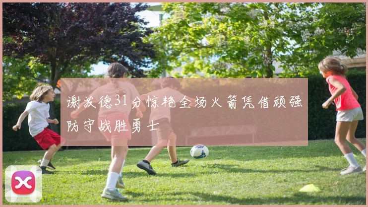 谢泼德31分惊艳全场火箭凭借顽强防守战胜勇士