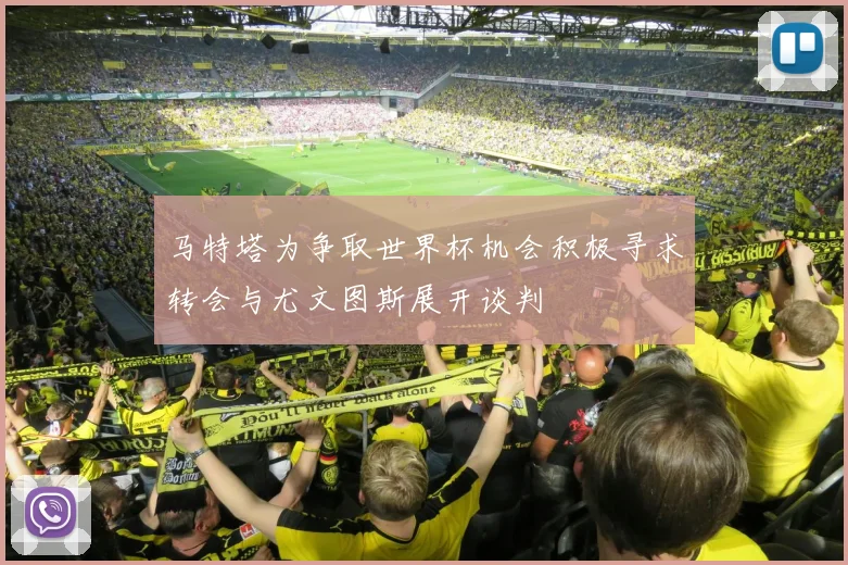 马特塔为争取世界杯机会积极寻求转会与尤文图斯展开谈判