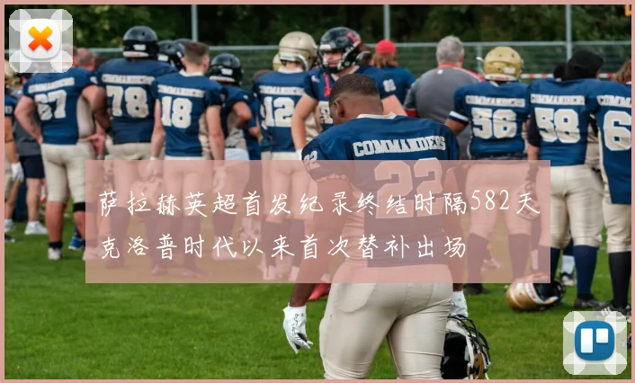 萨拉赫英超首发纪录终结时隔582天克洛普时代以来首次替补出场